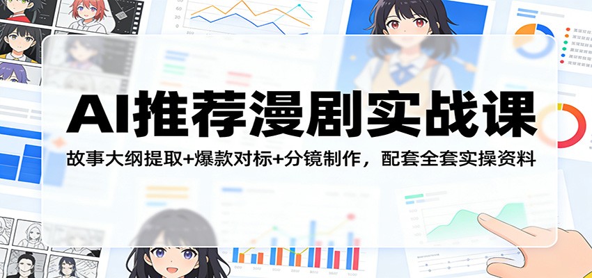 AI推荐漫剧变现实战课：故事大纲提取+爆款对标+分镜制作，配套实测案例与资料