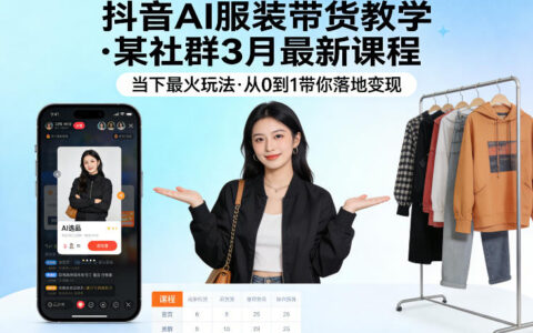 抖音AI服装带货实战教程：3月最新课程，热门策略从0到1带你实现变现