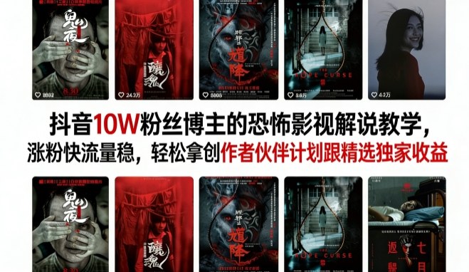 抖音10W粉丝博主的恐怖影视解说实操教学：高效涨粉稳定流量变现策略