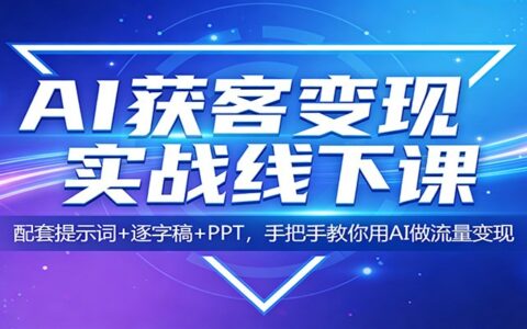 AI获客变现实战课程：配套提示词+逐字稿+PPT，实测指南教你用AI做流量变现