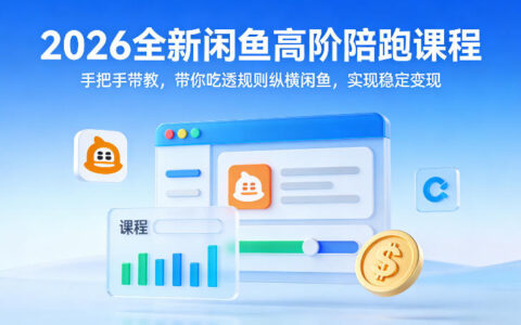 2026闲鱼高阶变现实战教程：手把手带教规则策略，实现稳定收入