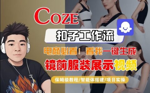 Coze智能体工作流实操：一键生成镜前服装展示短视频全流程变现指南
