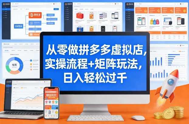 从零做拼多多虚拟店，实操流程+矩阵玩法，变现实战指南