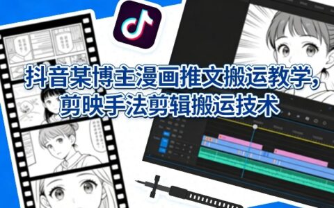 2025抖音漫画推文剪辑变现教程：剪映手法实战指南