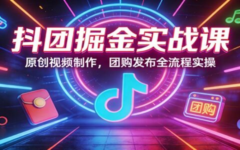 2025抖音团购实战教程：原创视频制作与发布全流程实操