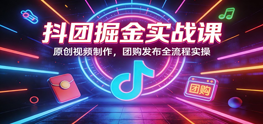 2025抖音团购实战教程：原创视频制作与发布全流程实操