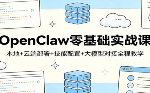 OpenClaw零基础实战课：本地+云端部署+技能配置+大模型对接的变现全程指南