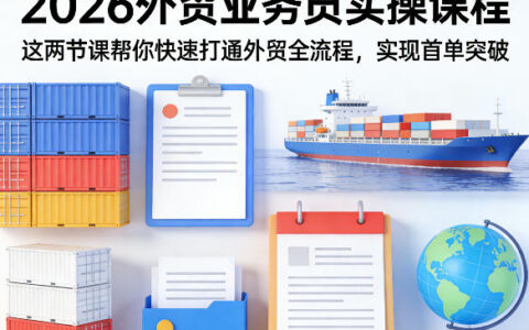 2026外贸业务员实操课程：两节课实战攻略，快速打通外贸流程，助力首单变现