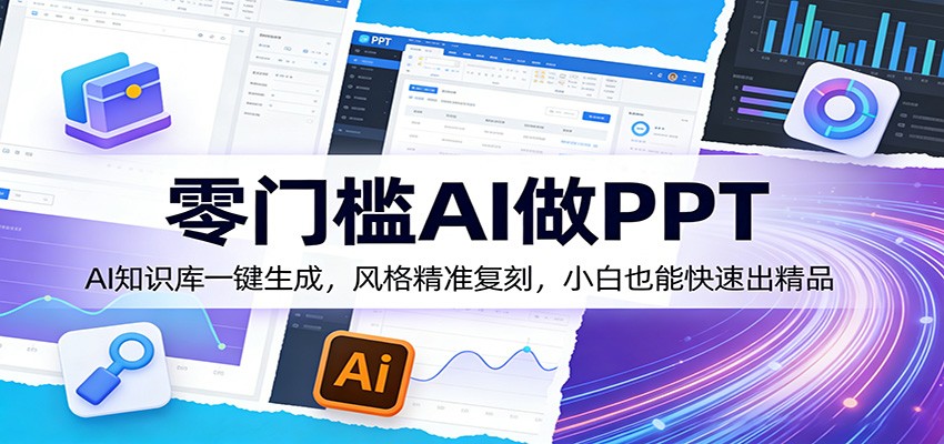 AI PPT变现实战指南：零门槛一键生成，风格精准复刻，小白快速出精品