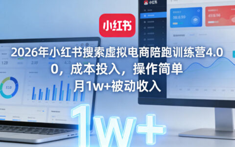 2026年小红书搜索虚拟电商陪跑课程4.0：低成本实操方法，被动收入潜力实战指南