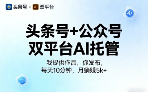 头条号+公众号双平台AI托管实操：每天10分钟，被动收入变现指南