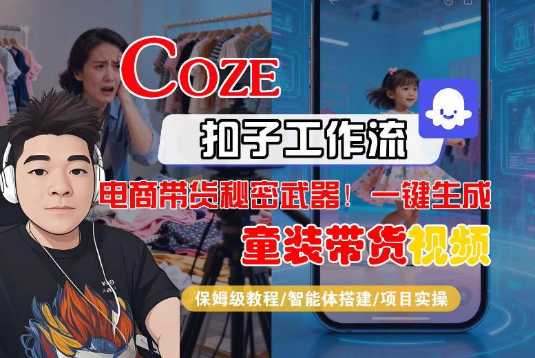 Coze智能体工作流童装带货短视频高效生成全攻略：保姆级实战教学