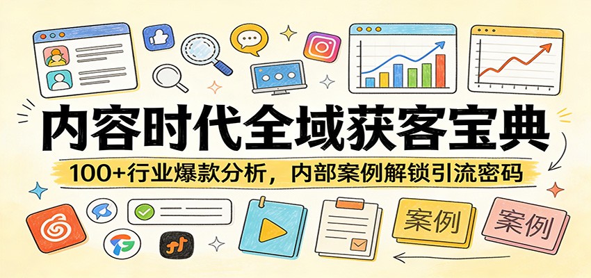 内容时代全域获客实战指南：100方法行业爆款案例拆解与引流策略