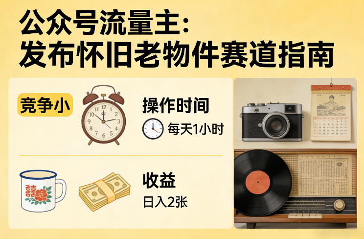 公众号流量主怀旧老物件赛道：低竞争变现方法，每天1小时实战指南