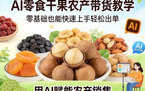 AI零食干果农产带货实战指南：零基础快速上手高效出单思路与案例