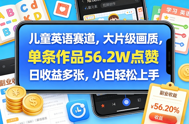 儿童英语赛道：大片级画质实测案例，单条作品56.2W点赞，高收益变现策略，新手实操指南