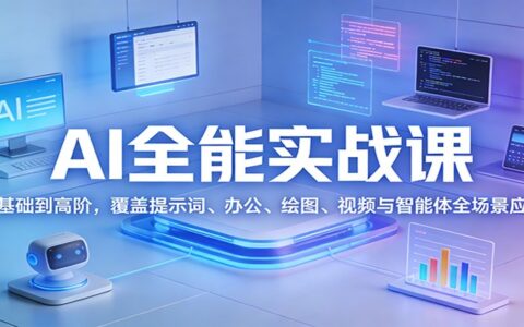 AI全能变现实战课：从基础到高阶，覆盖提示词、办公、绘图、视频与智能体全场景应用