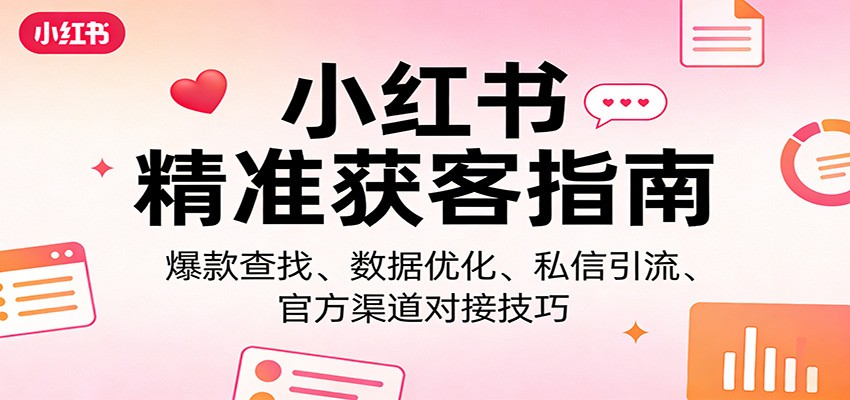 小红书变现实战指南：爆款查找、数据优化、私信引流与官方对接技巧