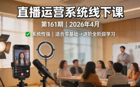 2026年4月直播运营变现实战课程第161期：零基础到进阶系统学习指南【含录音+文档】