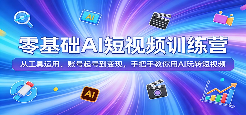 零基础AI短视频变现实战指南：从工具运用到账号起号手把手教学