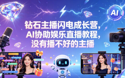 钻石主播成长课程：AI辅助娱乐直播实操指南，提升主播变现能力