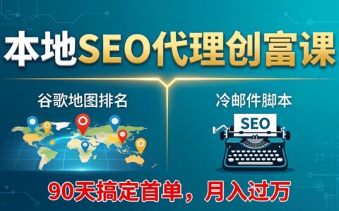 本地SEO代理实战课：谷歌地图排名+冷邮件脚本策略，90天首单变现实操指南