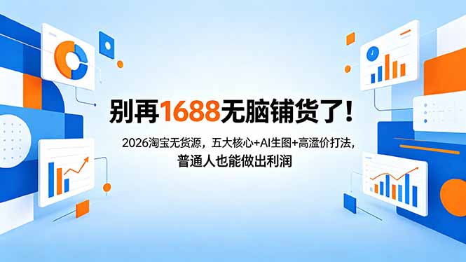 别再1688无脑铺货了！2026淘宝无货源实战策略：五大核心+AI生图+高溢价打法，变现实操指南