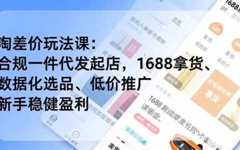 淘差价实战教程：合规一件代发开店，1688拿货、数据化选品、低价推广，新手盈利思路(更新4月)