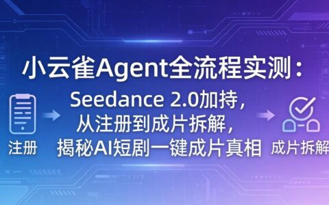 小云雀Agent全流程实测：Seedance 2.0加持，从注册到成片拆解，AI短剧一键成片项目实操指南