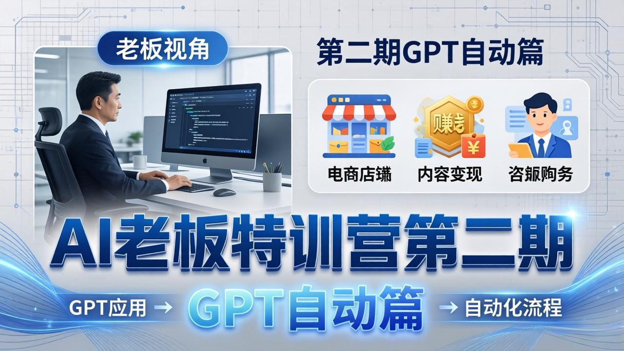 AI老板特训营第二期：GPT自动化应用实战 - 变现案例与效率提升课程