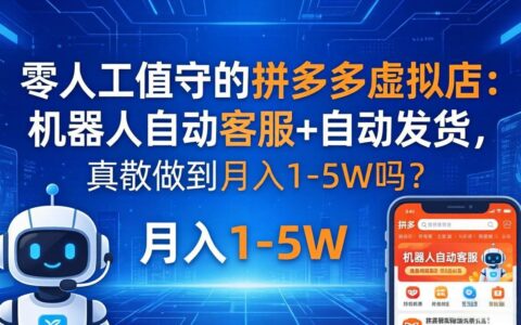 拼多多虚拟店自动化实战：机器人客服+发货，被动收入变现指南