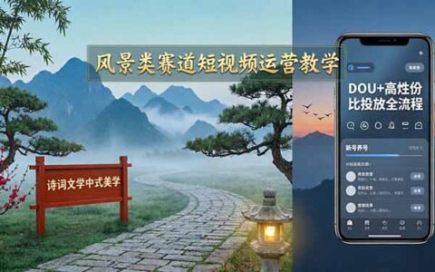 风景类赛道短视频实操指南：诗词美学养号定位+DOU+高效投放全攻略