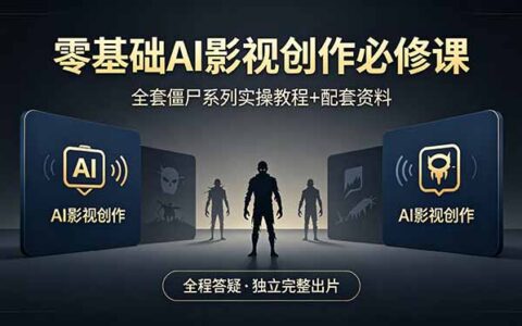 零基础AI影视创作变现教程：僵尸系列实操全攻略，全程指导独立出片