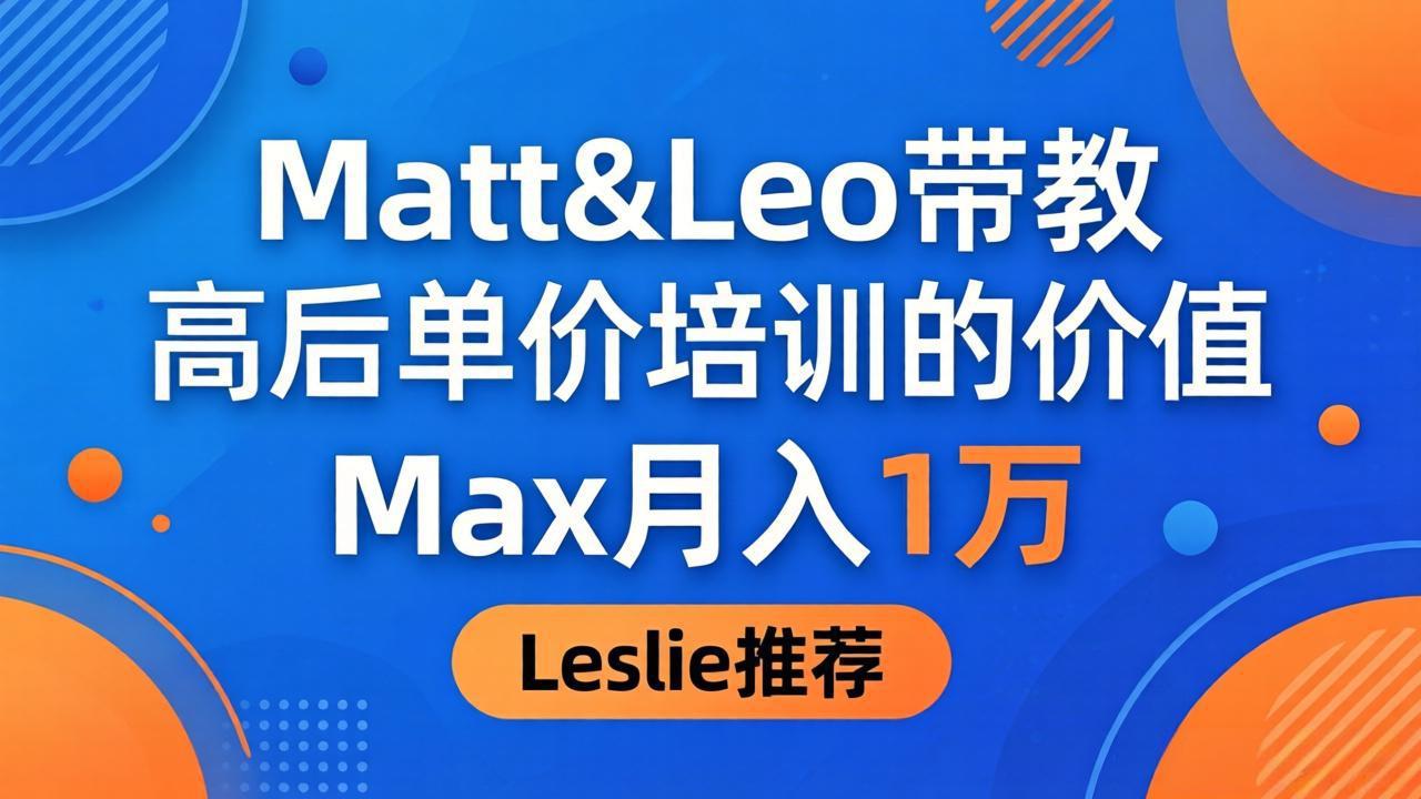 Matt&Leo高客单价项目实测：学员Max收入案例分享，Leslie强烈推荐！