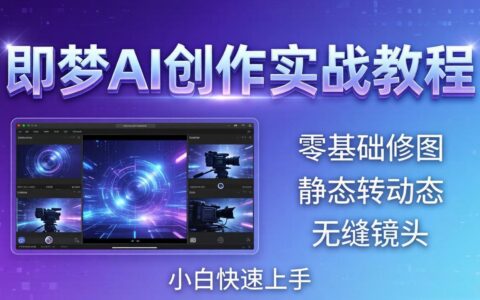 [即梦AI创作变现教程：零基础掌握动态视频技巧，新手友好实战指南]