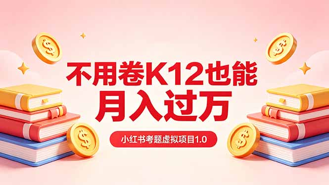 黄岛主小红书考题虚拟项目1.0：避开K12竞争的被动收入变现策略（实操拆解）
