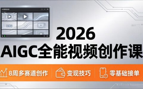 2026AIGC全能视频创作课：8周掌握多赛道创作与变现，零基础实战出单指南