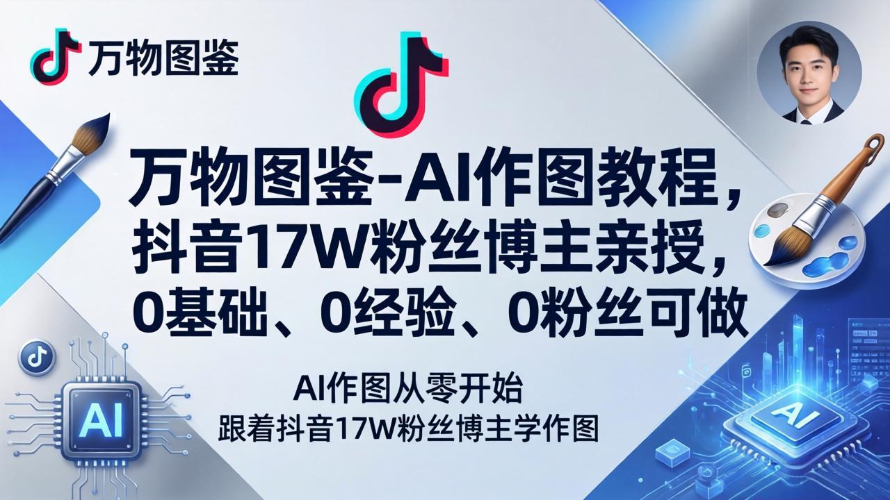 万物图鉴-AI作图变现教程，抖音17W粉丝博主亲授，新手实操指南