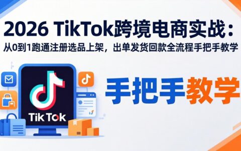 2025 TikTok跨境电商实操教程：从0到1跑通注册选品上架，出单发货回款全流程指南
