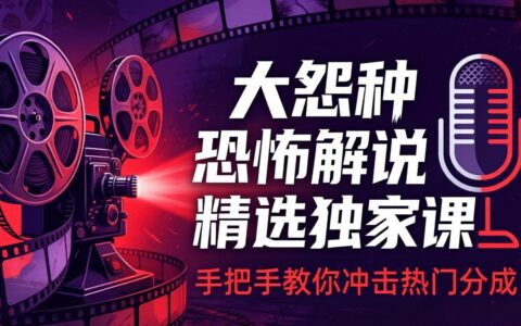 恐怖解说实战指南：素材获取+文案配音+片头封面，手把手教学打造被动收入