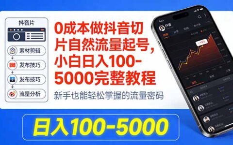抖音切片自然流量起号实操指南：小白低成本变现完整教程