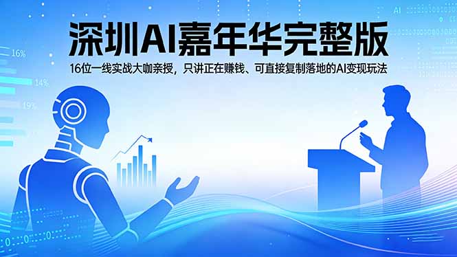 2026深圳AI嘉年华完整版：16位一线实战大咖亲授，AI变现实战案例与可复制落地方法