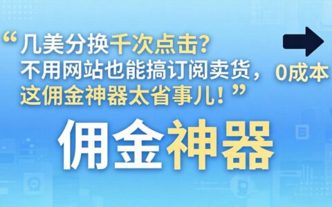 低成本高点击策略？无需网站实现订阅销售，佣金变现实操指南！