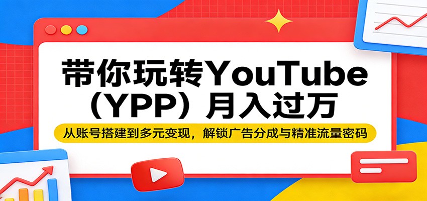 YouTube广告分成实战指南：账号搭建到多元变现全流程解析