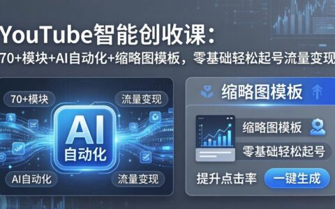 YouTube变现实战教程：70+模块+AI自动化+缩略图模板，新手起步盈利方法