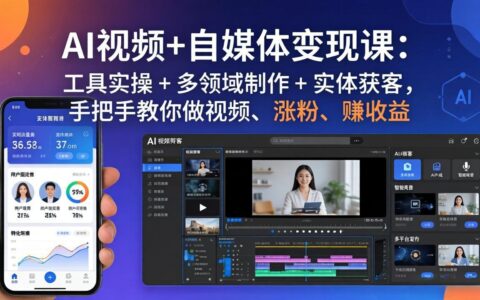 AI视频+自媒体变现实战：工具实操 + 多领域制作 + 实体获客，手把手教你视频创作、涨粉与被动收入
