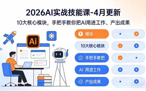 2026AI实战技能课-4月更新：10大核心模块，手把手教你把AI用进工作、变现实战