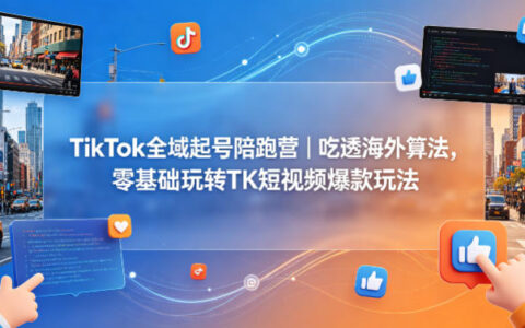 TikTok全平台账号启动实战指南｜掌握海外算法，零基础实操TK短视频爆款策略