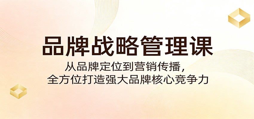 品牌战略管理课：从定位到传播实战，打造盈利品牌核心竞争力指南