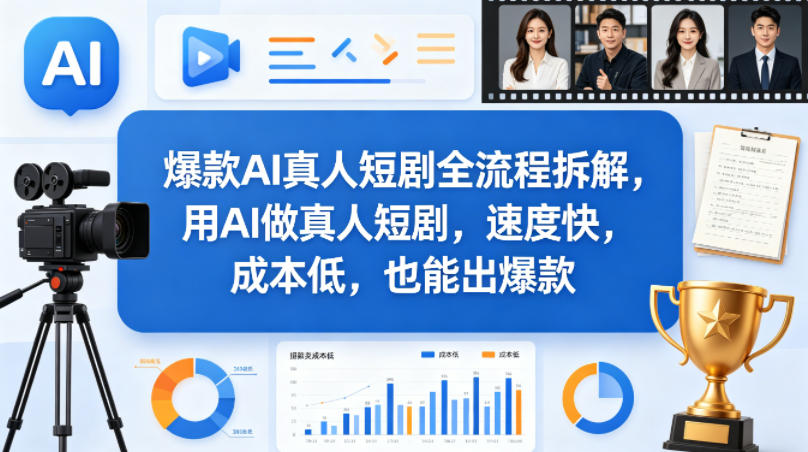 2025AI真人短剧变现实战：高效低成本创作全流程拆解